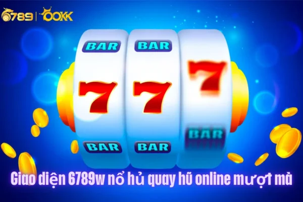 6789w nổ hủ quay hũ online slot game jackpot tỷ lệ nổ cao